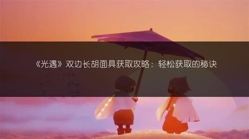 《光遇》双边长胡面具获取攻略：轻松获取的秘诀