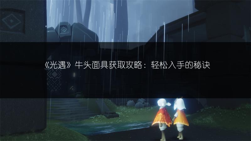 《光遇》牛头面具获取攻略：轻松入手的秘诀