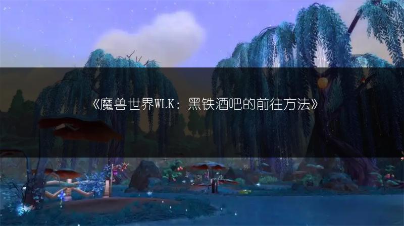 《魔兽世界WLK:黑铁酒吧的前往方法》