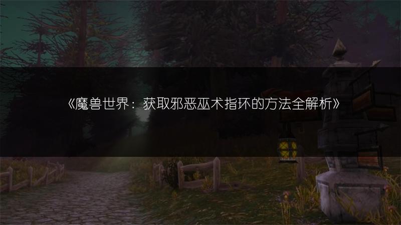《魔兽世界:获取邪恶巫术指环的方法全解析》