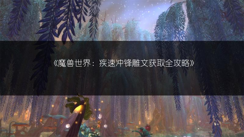 《魔兽世界:疾速冲锋雕文获取全攻略》