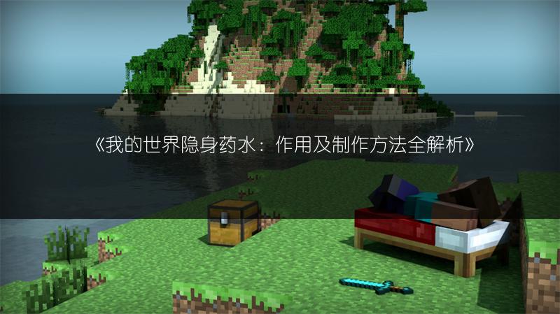 《我的世界隐身药水：作用及制作方法全解析》
