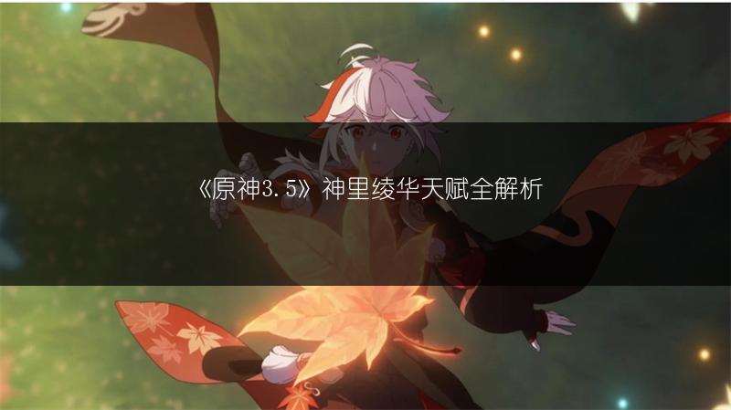 《原神3.5》神里绫华天赋全解析