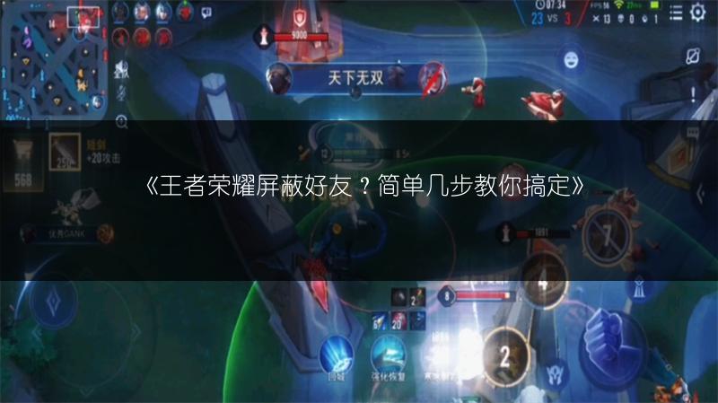 《王者荣耀屏蔽好友？简单几步教你搞定》