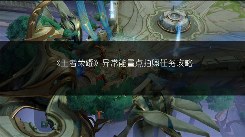 《王者荣耀》异常能量点拍照任务攻略