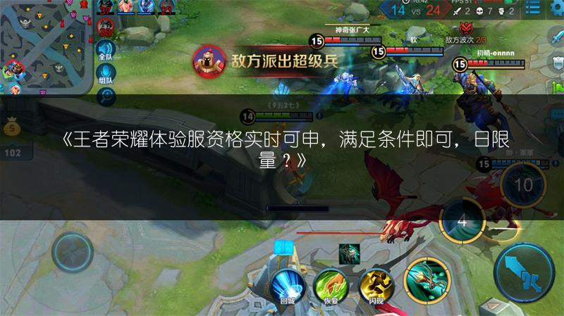《王者荣耀体验服资格实时可申，满足条件即可，日限量？》