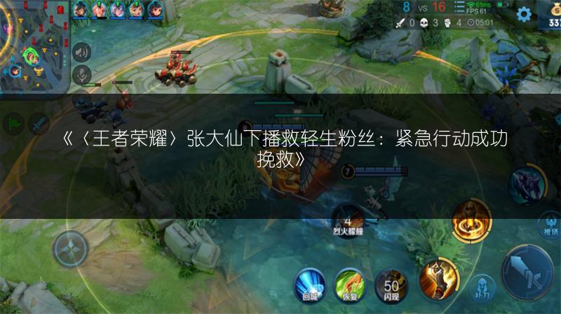 《〈王者荣耀〉张大仙下播救轻生粉丝：紧急行动成功挽救》