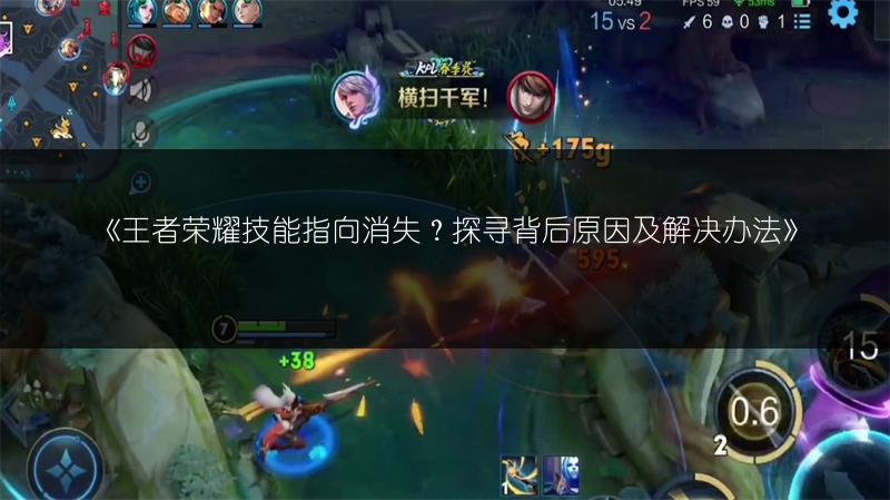 《王者荣耀技能指向消失？探寻背后原因及解决办法》