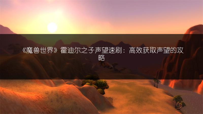 《魔兽世界》霍迪尔之子声望速刷：高效获取声望的攻略