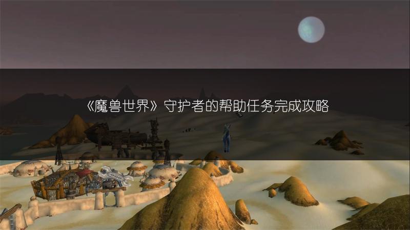 《魔兽世界》守护者的帮助任务完成攻略