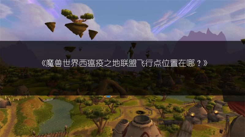 《魔兽世界西瘟疫之地联盟飞行点位置在哪？》