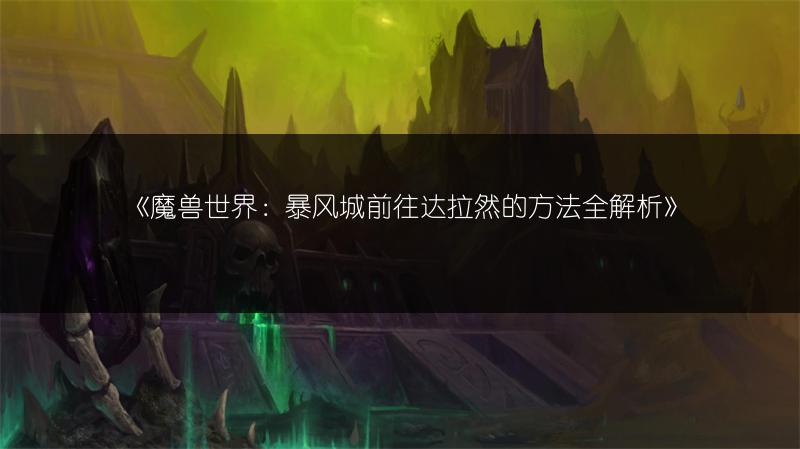 《魔兽世界：暴风城前往达拉然的方法全解析》