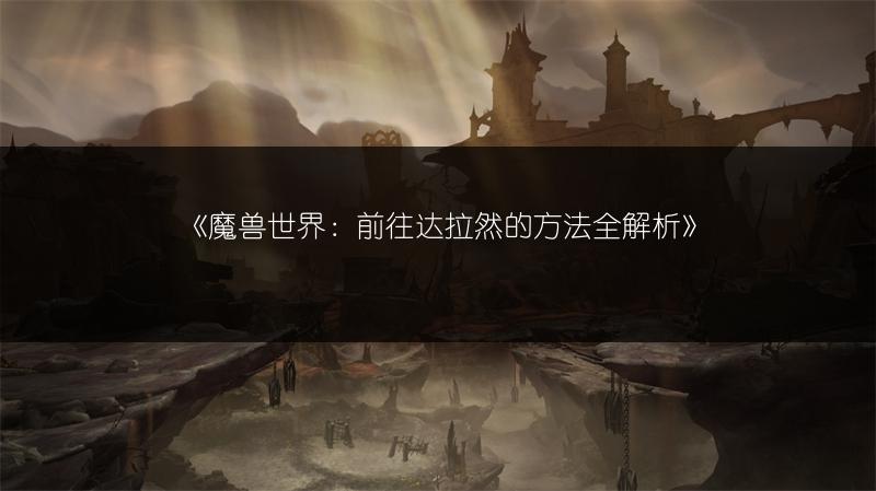 《魔兽世界：前往达拉然的方法全解析》
