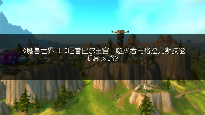 《魔兽世界11.0尼鲁巴尔王宫：噬灭者乌格拉克斯技能机制攻略》
