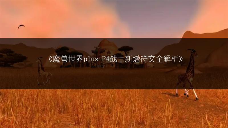 《魔兽世界plus P4战士新增符文全解析》