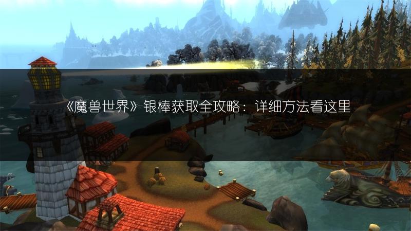 《魔兽世界》银棒获取全攻略：详细方法看这里