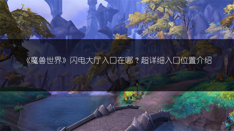 《魔兽世界》闪电大厅入口在哪？超详细入口位置介绍