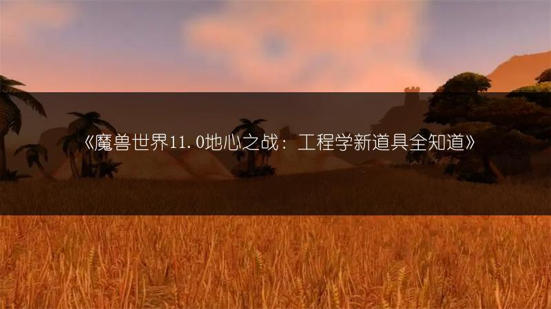 《魔兽世界11.0地心之战：工程学新道具全知道》