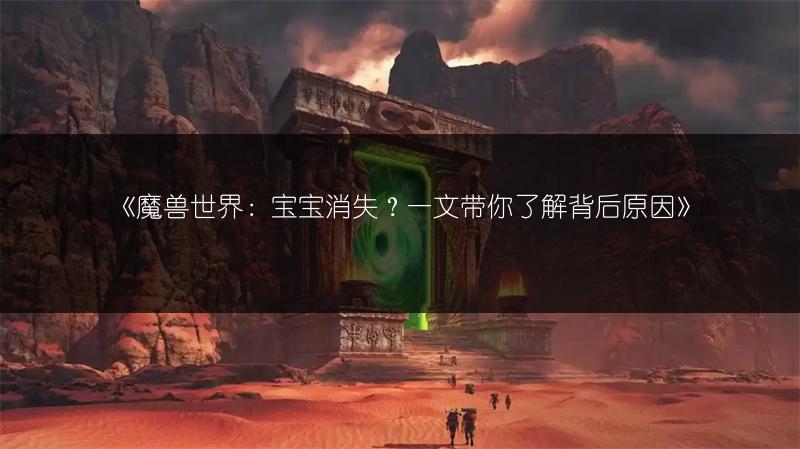 《魔兽世界：宝宝消失？一文带你了解背后原因》