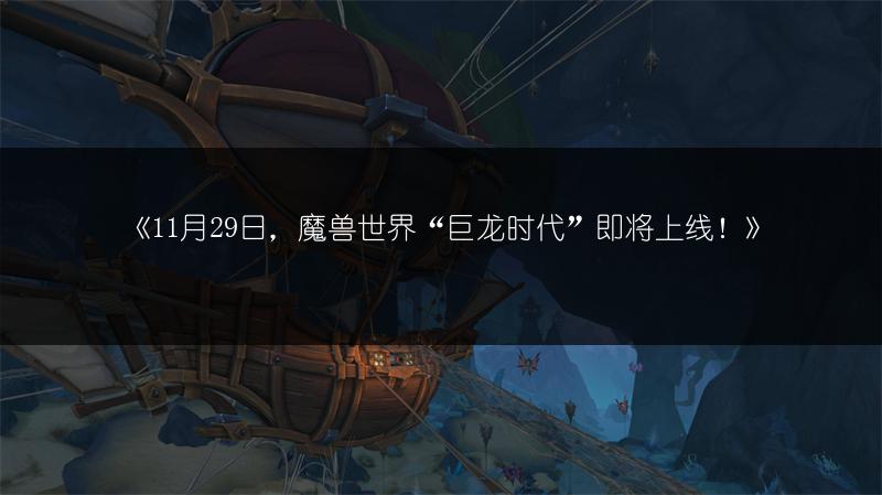《11月29日，魔兽世界“巨龙时代”即将上线！》