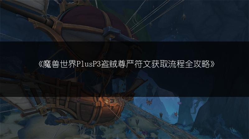 《魔兽世界PlusP3盗贼尊严符文获取流程全攻略》