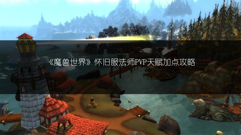 《魔兽世界》怀旧服法师PVP天赋加点攻略