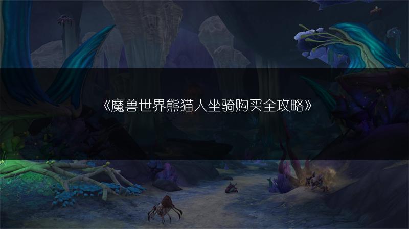 《魔兽世界熊猫人坐骑购买全攻略》