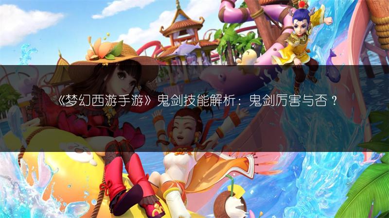 《梦幻西游手游》鬼剑技能解析：鬼剑厉害与否？
