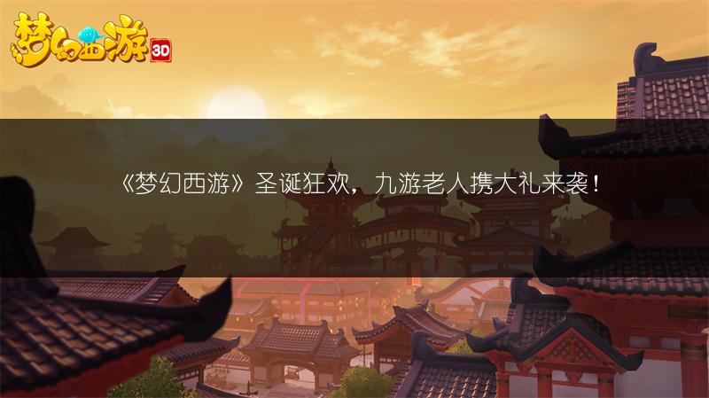 《梦幻西游》圣诞狂欢，**老人携大礼来袭！