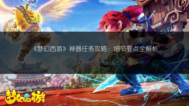 《梦幻西游》神器任务攻略：细节要点全解析
