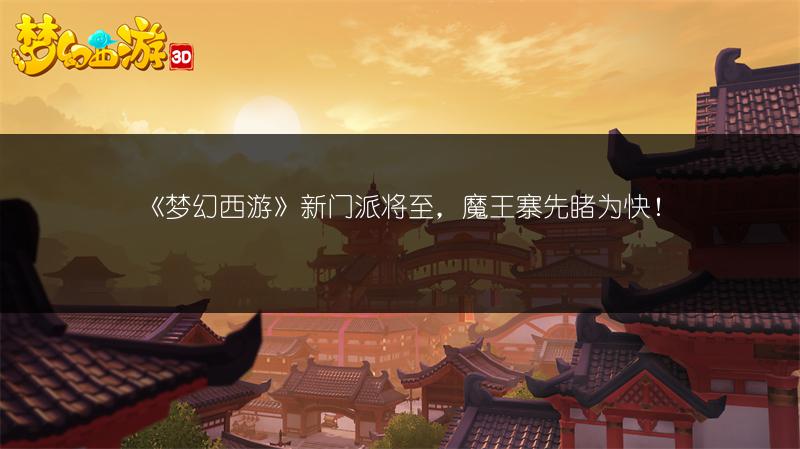 《梦幻西游》新门派将至，魔王寨先睹为快！