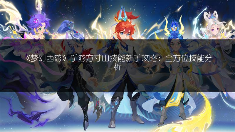 《梦幻西游》手游方寸山技能新手攻略：全方位技能分析