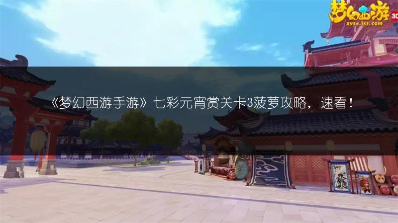 《梦幻西游手游》七彩元宵赏关卡3菠萝攻略，速看！