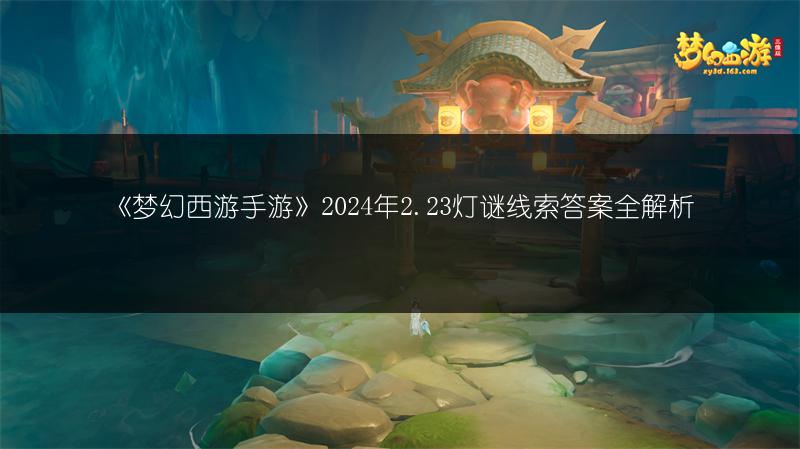 《梦幻西游手游》2024年2.23灯谜线索答案全解析