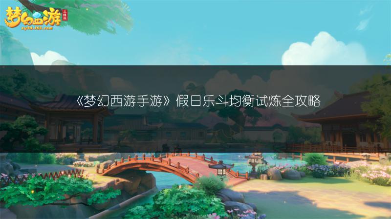《梦幻西游手游》假日乐斗均衡试炼全攻略