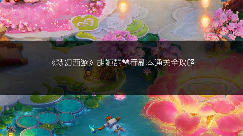 《梦幻西游》胡姬琵琶行副本通关全攻略