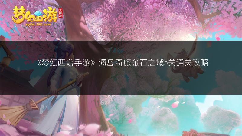 《梦幻西游手游》海岛奇旅金石之域5关通关攻略