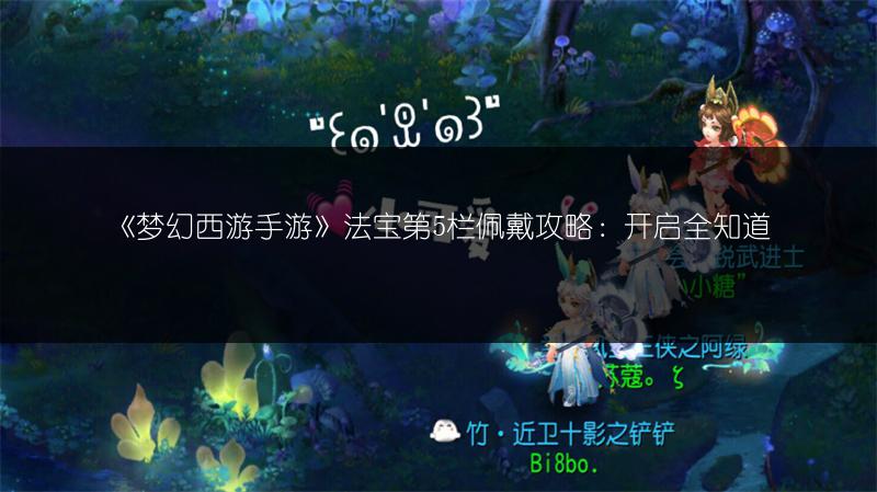 《梦幻西游手游》法宝第5栏佩戴攻略：开启全知道