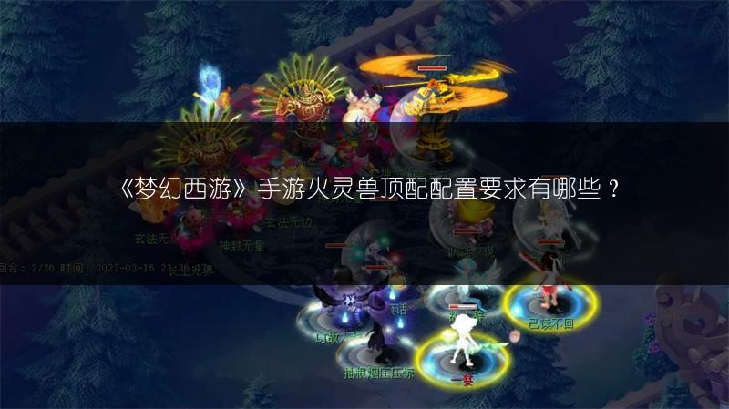 《梦幻西游》手游火灵兽顶配配置要求有哪些？