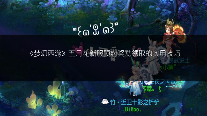 《梦幻西游》五月花新服预约奖励领取的实用技巧