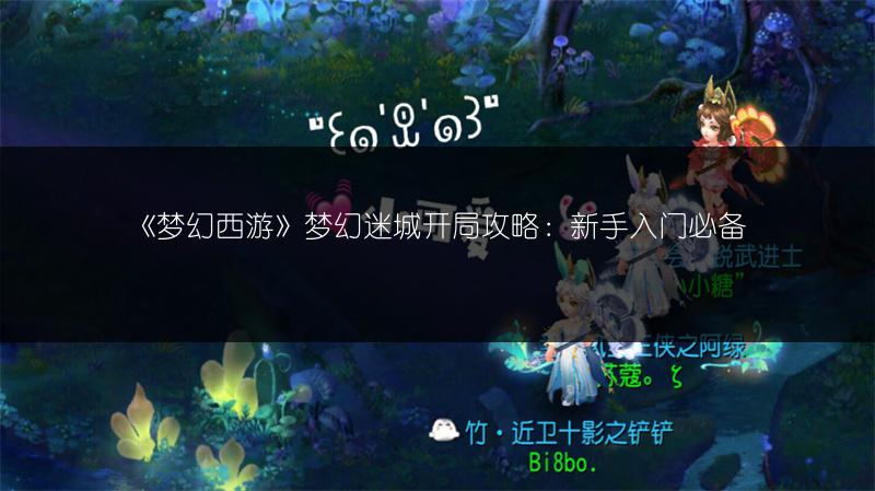 《梦幻西游》梦幻迷城开局攻略：新手入门必备