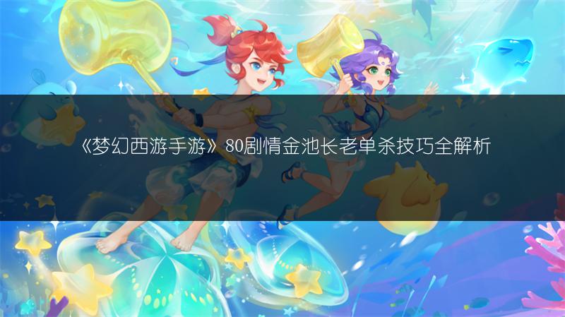 《梦幻西游手游》80剧情金池长老单杀技巧全解析