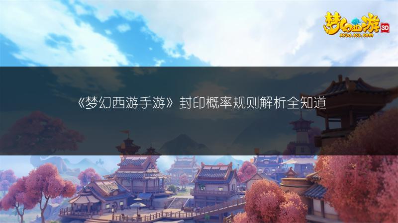 《梦幻西游手游》封印概率规则解析全知道