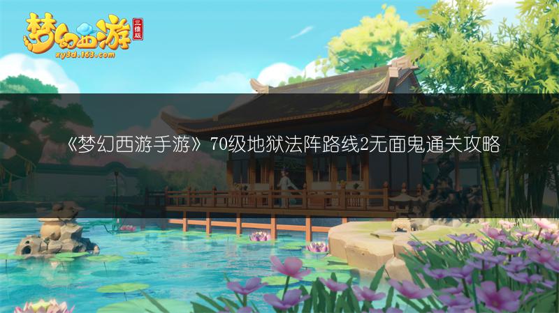 《梦幻西游手游》70级地狱法阵路线2无面鬼通关攻略