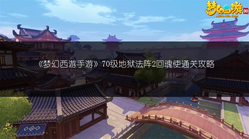 《梦幻西游手游》70级地狱法阵2回魂使通关攻略