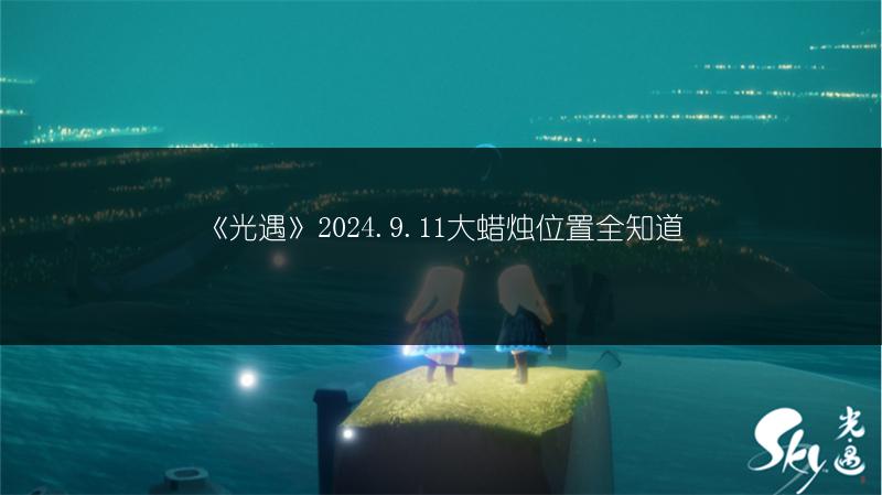 《光遇》2024.9.11大蜡烛位置全知道