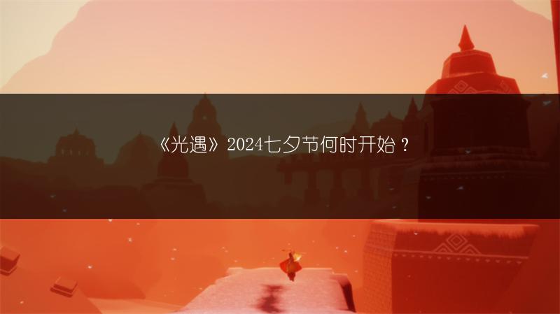 《光遇》2024七夕节何时开始？