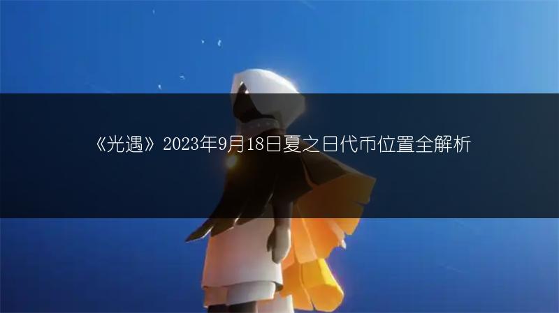 《光遇》2023年9月18日夏之日代币位置全解析