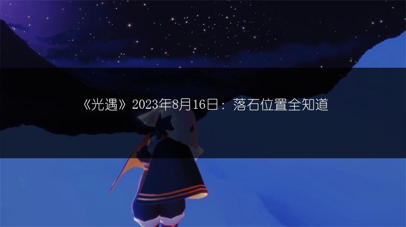 《光遇》2023年8月16日：落石位置全知道