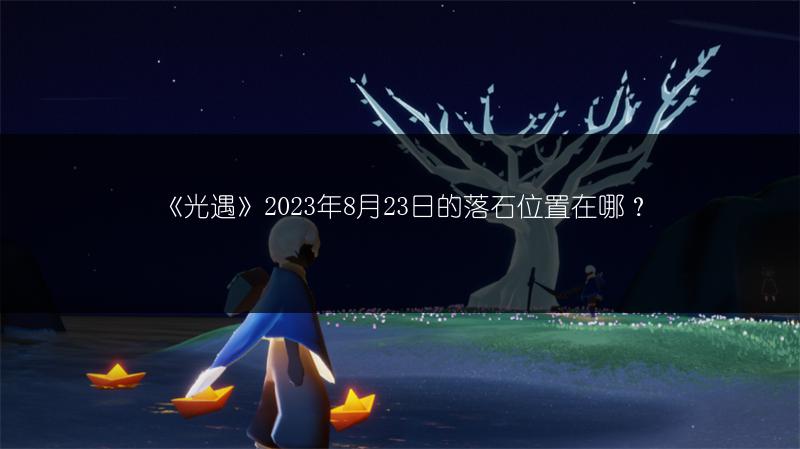 《光遇》2023年8月23日的落石位置在哪？